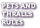 PETS AND THRALLS RULES